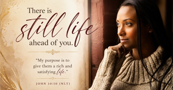 Woman looking thoughtfully toward the light beside the words “There is still life ahead of you” and John 10:10 NLT.